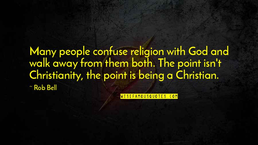 The Christian Walk Quotes By Rob Bell: Many people confuse religion with God and walk