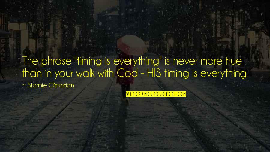 The Christian Walk Quotes By Stormie O'martian: The phrase "timing is everything" is never more