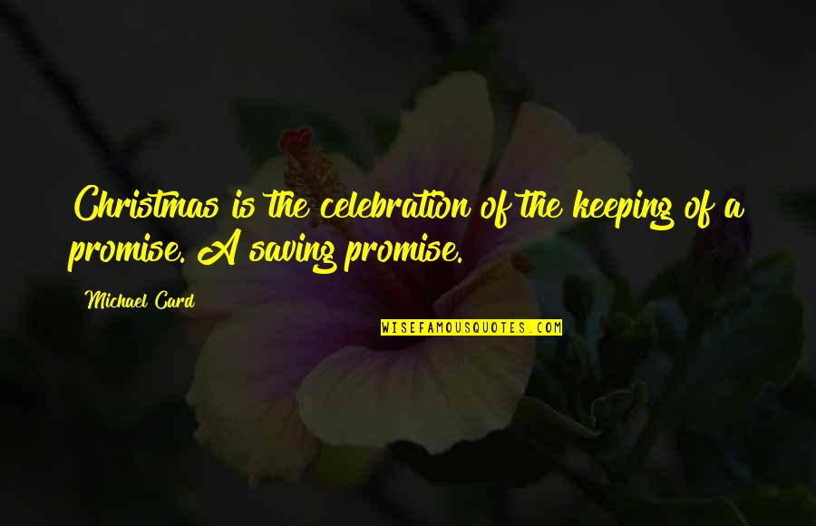 The Christmas Card Quotes By Michael Card: Christmas is the celebration of the keeping of
