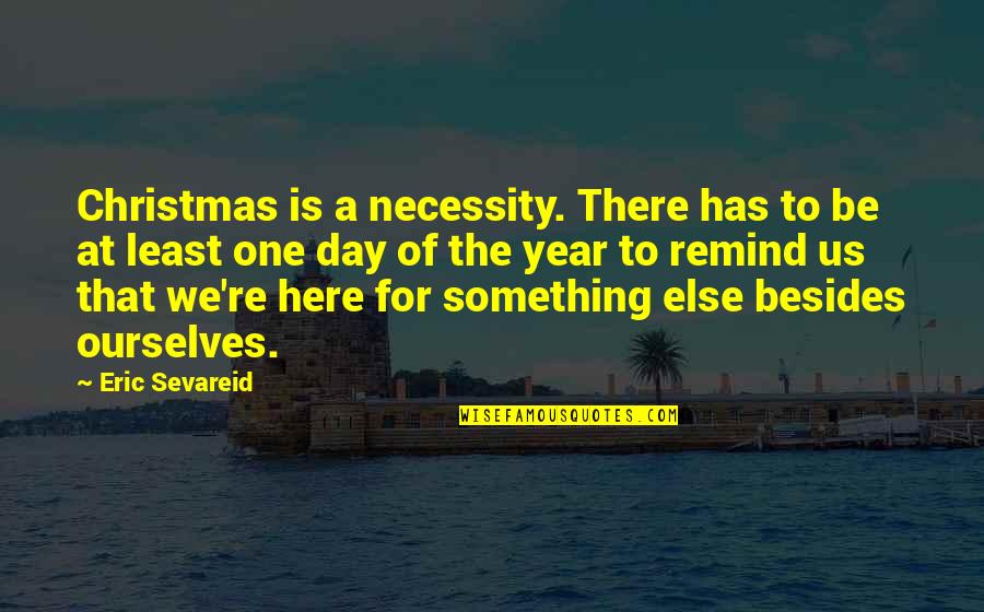 The Christmas Quotes By Eric Sevareid: Christmas is a necessity. There has to be