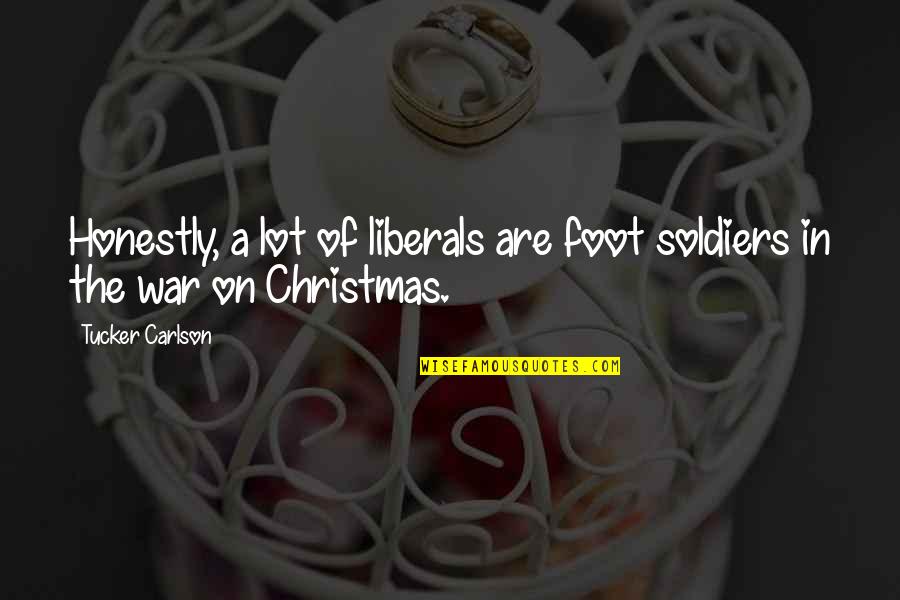 The Christmas Quotes By Tucker Carlson: Honestly, a lot of liberals are foot soldiers
