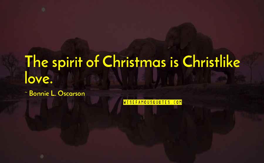 The Christmas Spirit Quotes By Bonnie L. Oscarson: The spirit of Christmas is Christlike love.