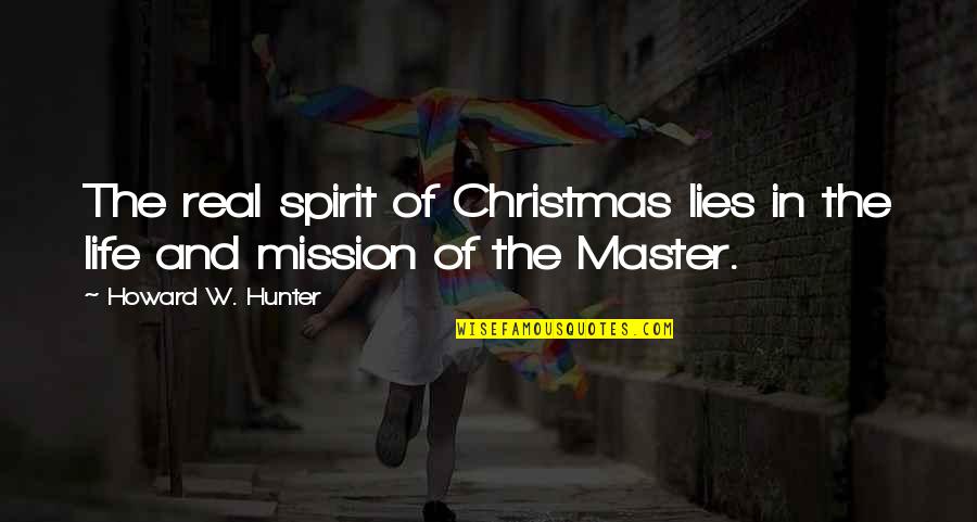 The Christmas Spirit Quotes By Howard W. Hunter: The real spirit of Christmas lies in the
