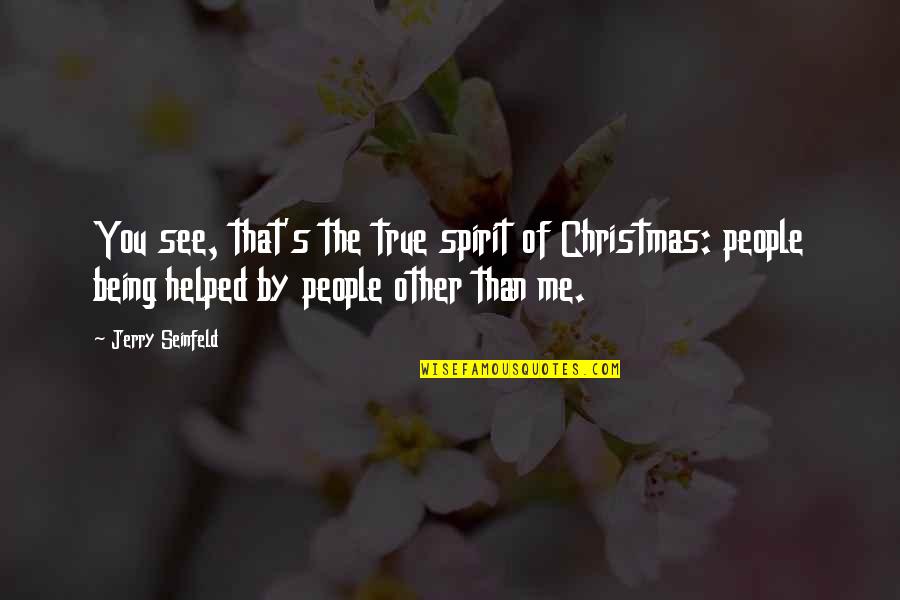 The Christmas Spirit Quotes By Jerry Seinfeld: You see, that's the true spirit of Christmas: