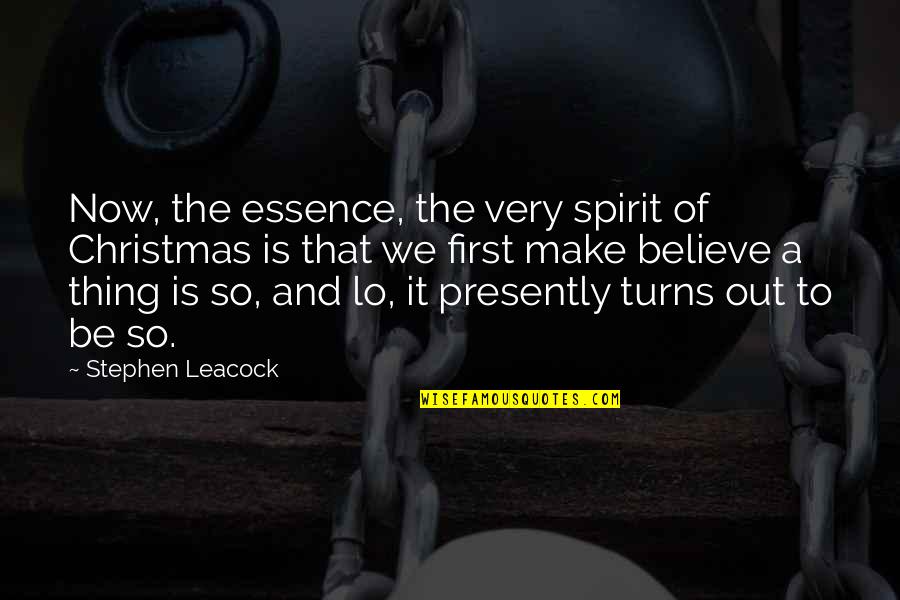 The Christmas Spirit Quotes By Stephen Leacock: Now, the essence, the very spirit of Christmas