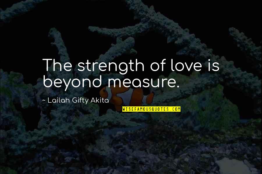 The Chrysalids Petra Quotes By Lailah Gifty Akita: The strength of love is beyond measure. The Chrysalids Petra Quotes By Lailah Gifty Akita: The strength of love is beyond measure.