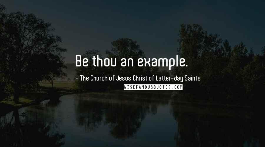 The Church Of Jesus Christ Of Latter-day Saints quotes: Be thou an example.