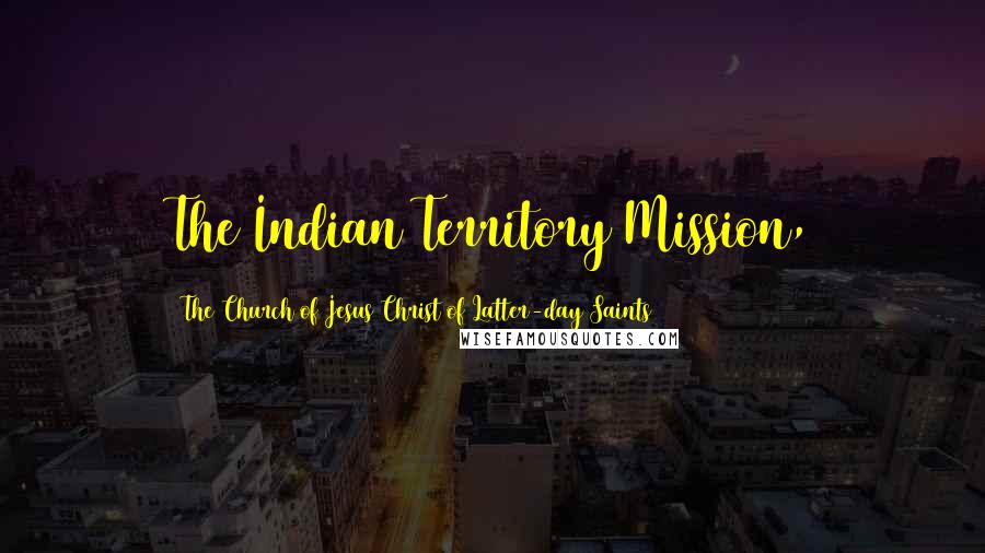 The Church Of Jesus Christ Of Latter-day Saints quotes: The Indian Territory Mission,