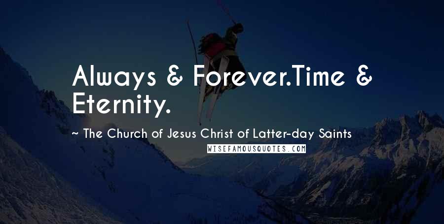 The Church Of Jesus Christ Of Latter-day Saints quotes: Always & Forever.Time & Eternity.