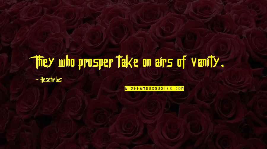 The Cid Corneille Quotes By Aeschylus: They who prosper take on airs of vanity. The Cid Corneille Quotes By Aeschylus: They who prosper take on airs of vanity.