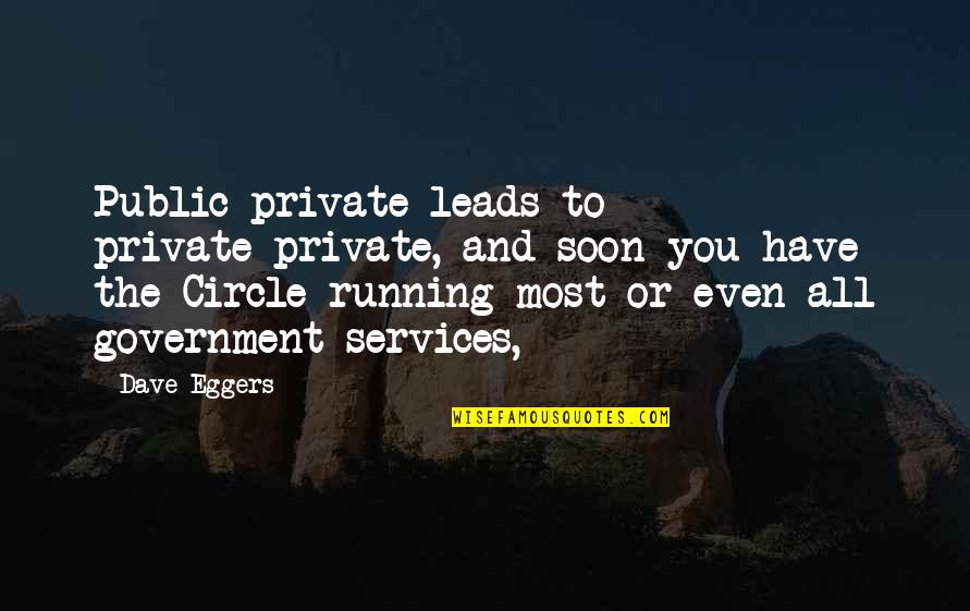 The Circle Eggers Quotes By Dave Eggers: Public-private leads to private-private, and soon you have