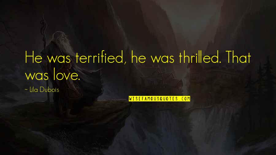 The Circle Eggers Quotes By Lila Dubois: He was terrified, he was thrilled. That was