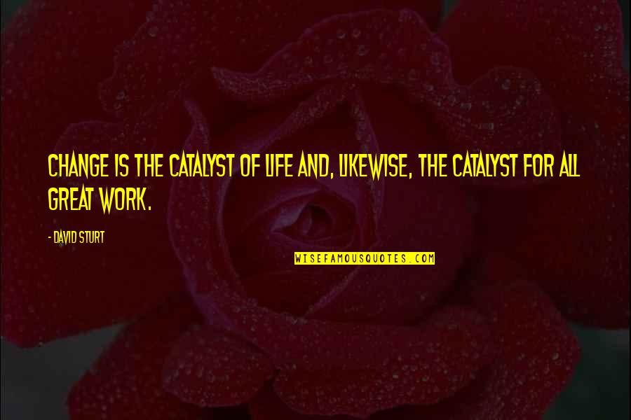 The Circle Of Life Quotes By David Sturt: Change is the catalyst of life and, likewise,