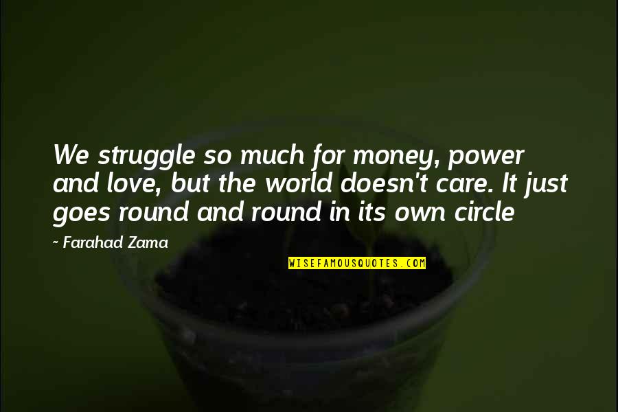 The Circle Of Love Quotes By Farahad Zama: We struggle so much for money, power and The Circle Of Love Quotes By Farahad Zama: We struggle so much for money, power and