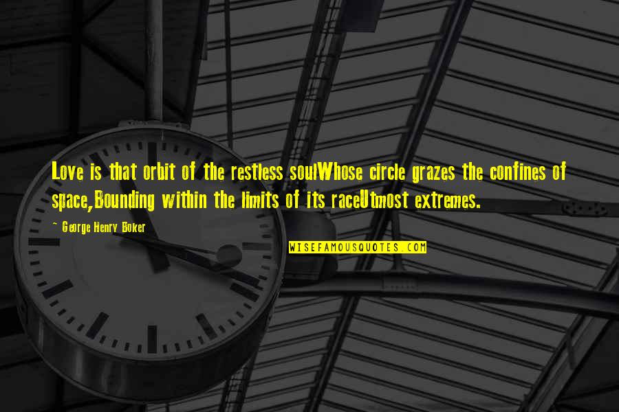 The Circle Of Love Quotes By George Henry Boker: Love is that orbit of the restless soulWhose The Circle Of Love Quotes By George Henry Boker: Love is that orbit of the restless soulWhose