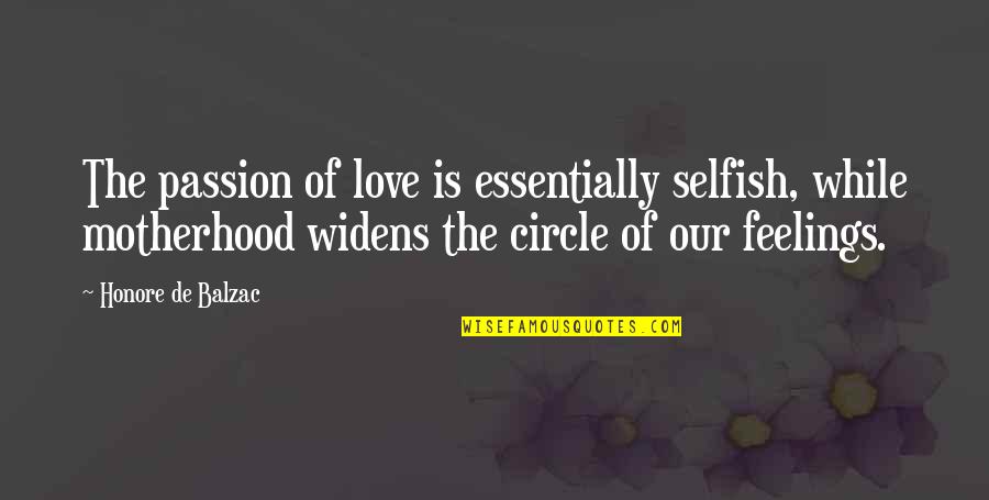 The Circle Of Love Quotes By Honore De Balzac: The passion of love is essentially selfish, while The Circle Of Love Quotes By Honore De Balzac: The passion of love is essentially selfish, while