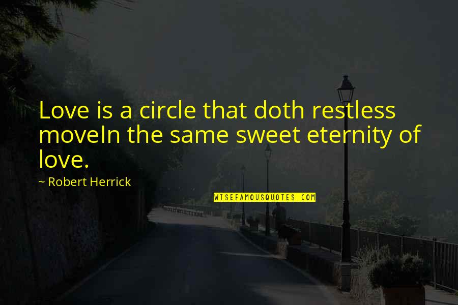The Circle Of Love Quotes By Robert Herrick: Love is a circle that doth restless moveIn