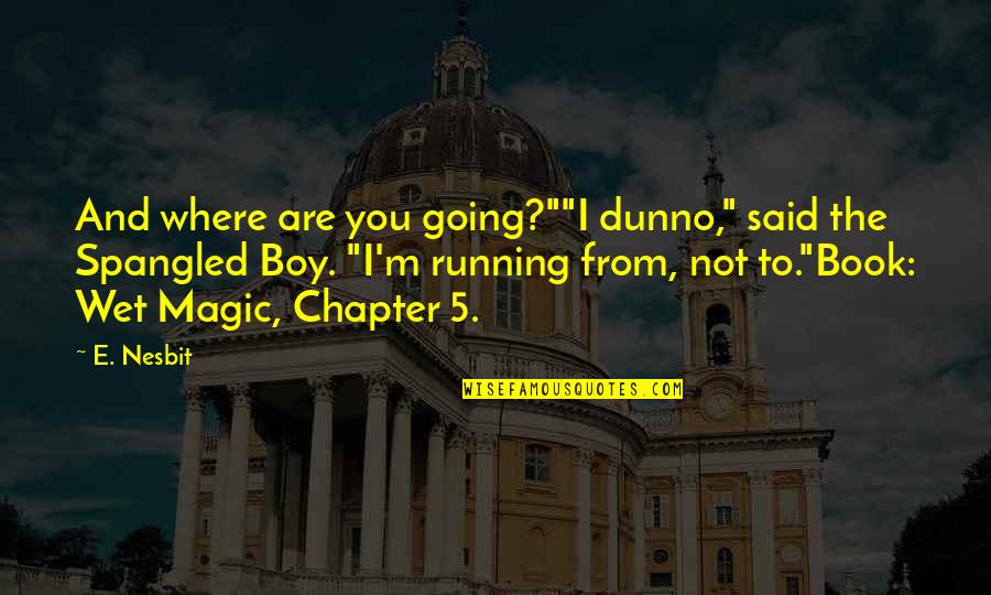 The Circus From Water For Elephants Quotes By E. Nesbit: And where are you going?""I dunno," said the