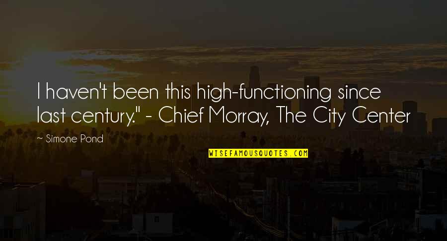 The City Center Quotes By Simone Pond: I haven't been this high-functioning since last century." The City Center Quotes By Simone Pond: I haven't been this high-functioning since last century."