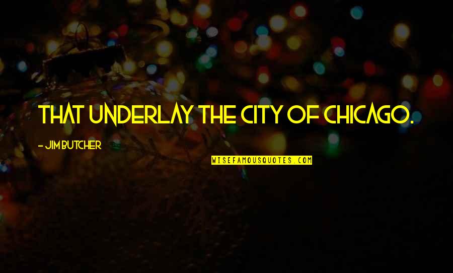 The City Of Chicago Quotes By Jim Butcher: That underlay the city of Chicago.