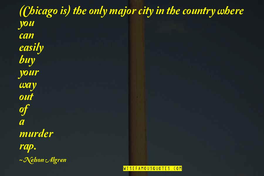 The City Of Chicago Quotes By Nelson Algren: (Chicago is) the only major city in the