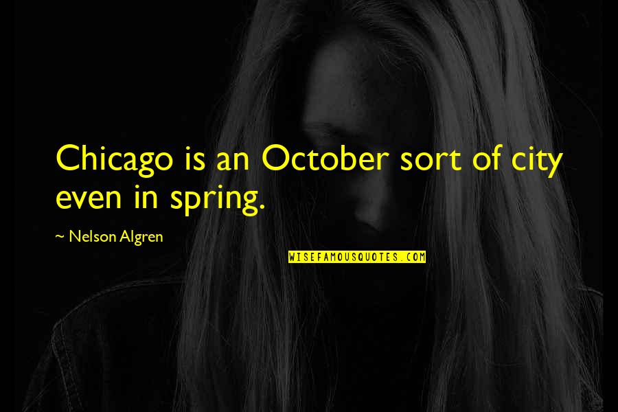 The City Of Chicago Quotes By Nelson Algren: Chicago is an October sort of city even