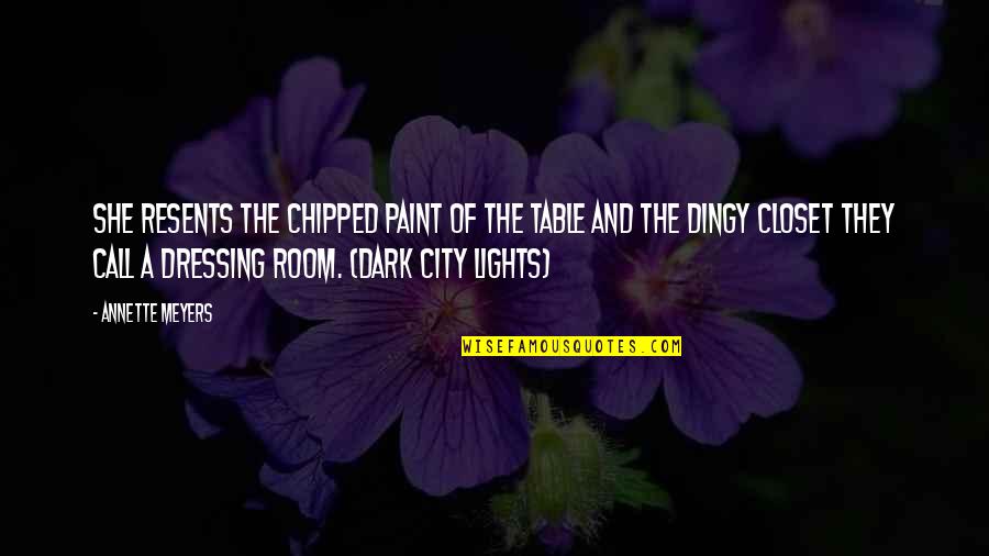 The City Of Lights Quotes By Annette Meyers: She resents the chipped paint of the table