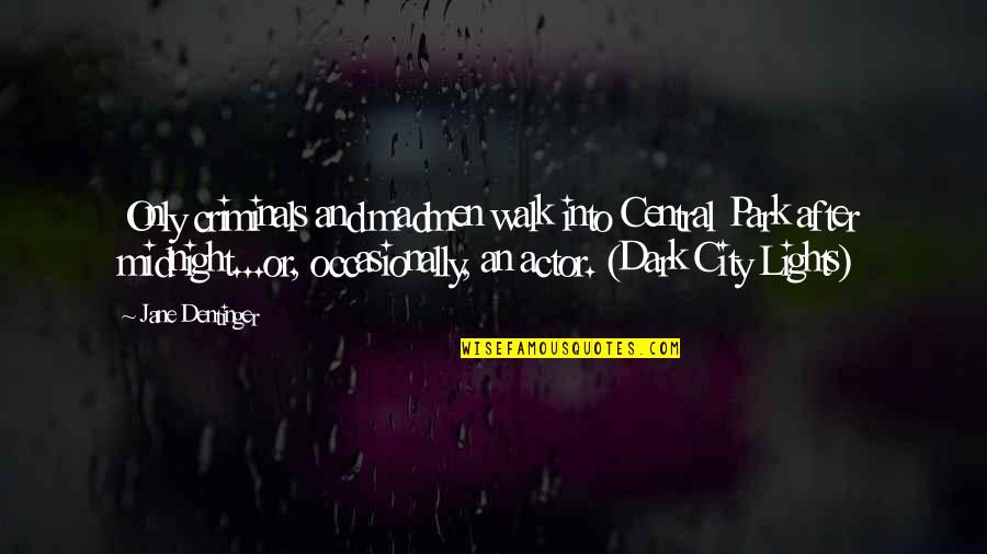 The City Of Lights Quotes By Jane Dentinger: Only criminals and madmen walk into Central Park