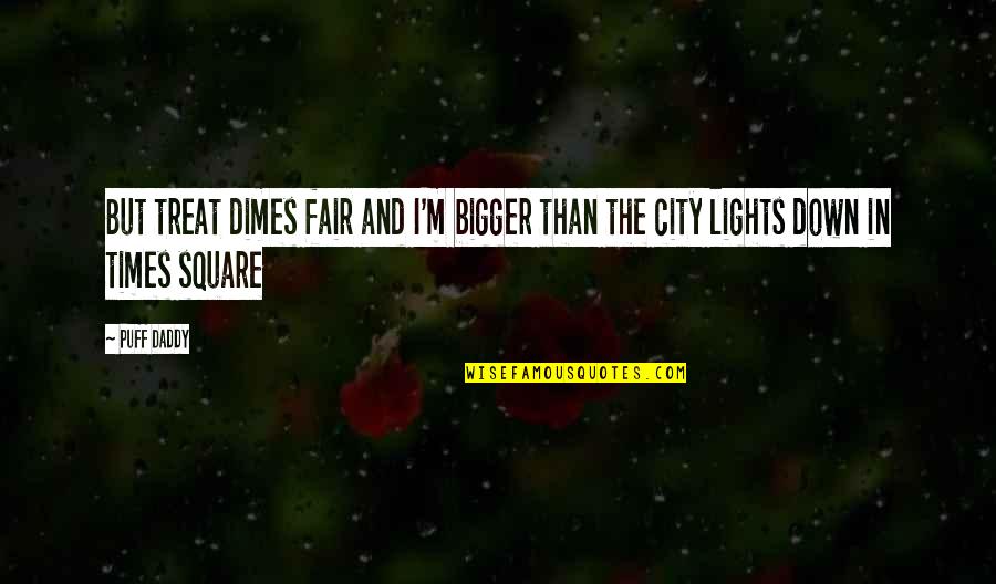 The City Of Lights Quotes By Puff Daddy: But treat dimes fair and I'm bigger than