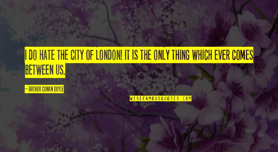 The City Of London Quotes By Arthur Conan Doyle: I do hate the City of London! It