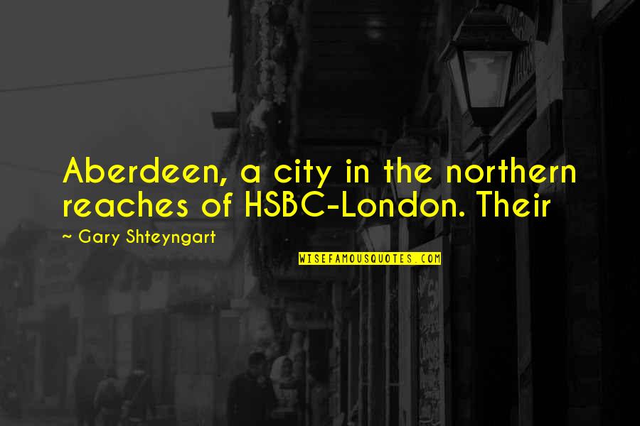 The City Of London Quotes By Gary Shteyngart: Aberdeen, a city in the northern reaches of