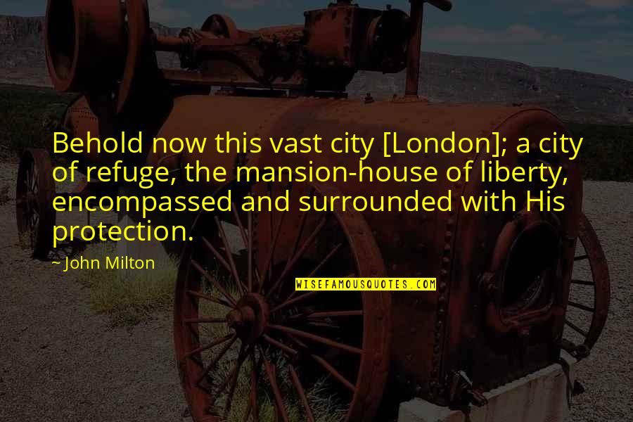 The City Of London Quotes By John Milton: Behold now this vast city [London]; a city