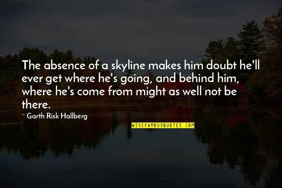 The City Skyline Quotes By Garth Risk Hallberg: The absence of a skyline makes him doubt