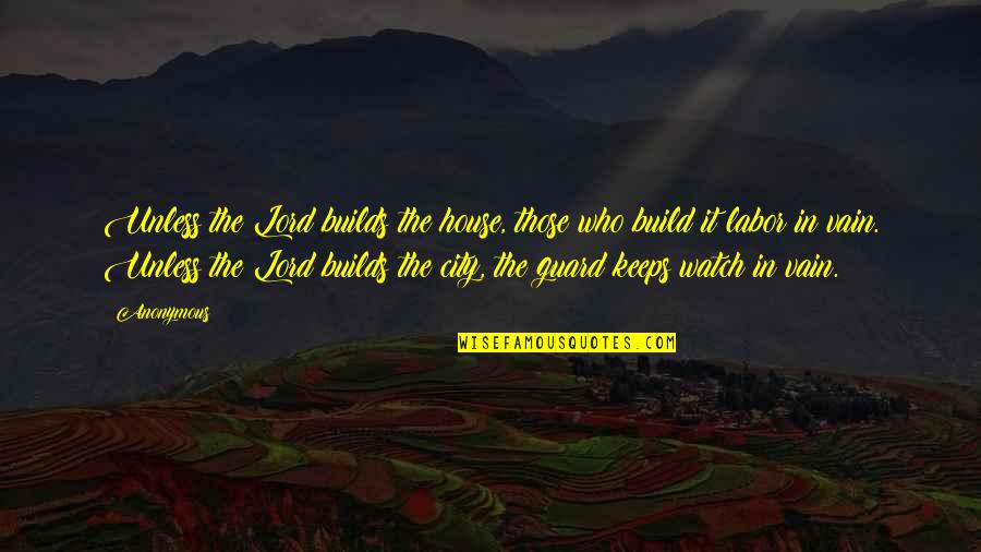 The City Watch Quotes By Anonymous: Unless the Lord builds the house, those who
