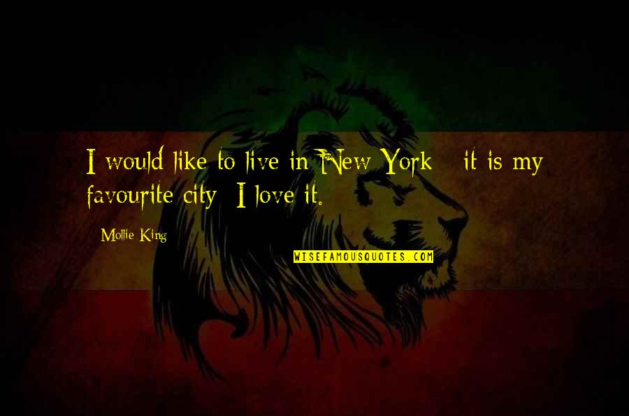 The City You Love Quotes By Mollie King: I would like to live in New York