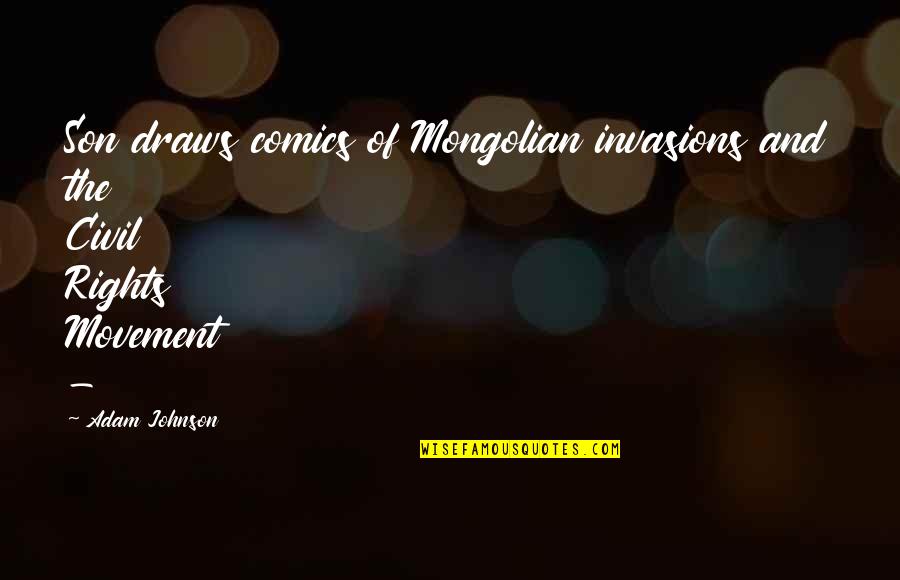 The Civil Rights Movement Quotes By Adam Johnson: Son draws comics of Mongolian invasions and the