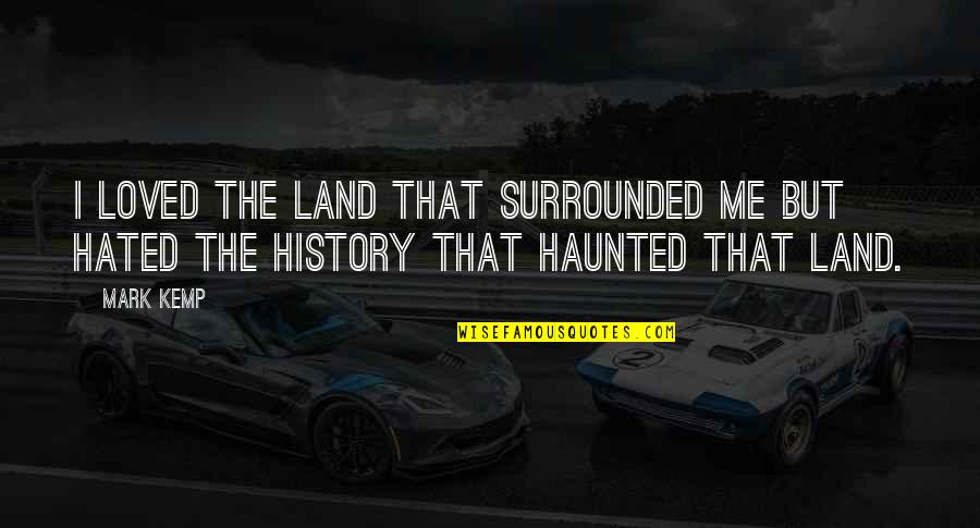 The Civil Rights Movement Quotes By Mark Kemp: I loved the land that surrounded me but