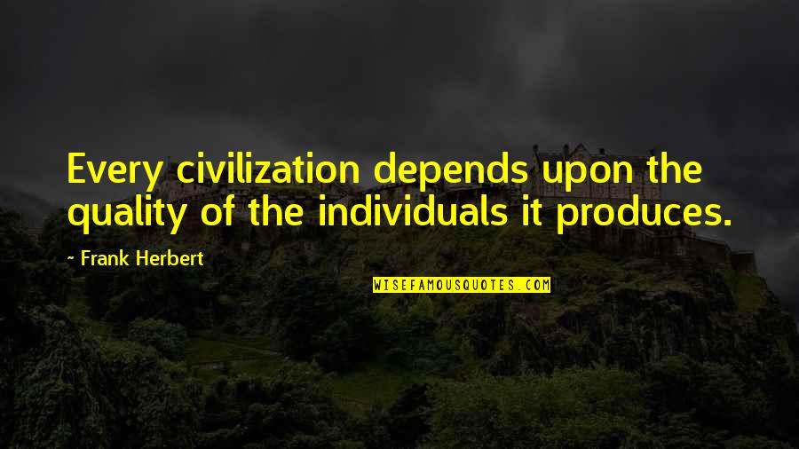 The Civilization Quotes By Frank Herbert: Every civilization depends upon the quality of the