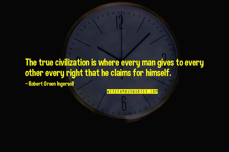 The Civilization Quotes By Robert Green Ingersoll: The true civilization is where every man gives The Civilization Quotes By Robert Green Ingersoll: The true civilization is where every man gives