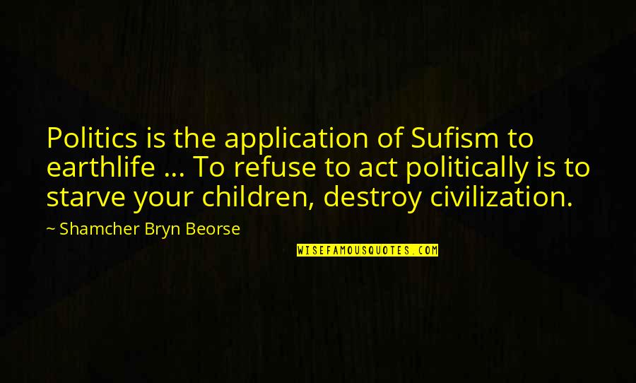 The Civilization Quotes By Shamcher Bryn Beorse: Politics is the application of Sufism to earthlife The Civilization Quotes By Shamcher Bryn Beorse: Politics is the application of Sufism to earthlife
