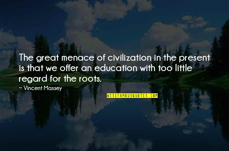 The Civilization Quotes By Vincent Massey: The great menace of civilization in the present The Civilization Quotes By Vincent Massey: The great menace of civilization in the present