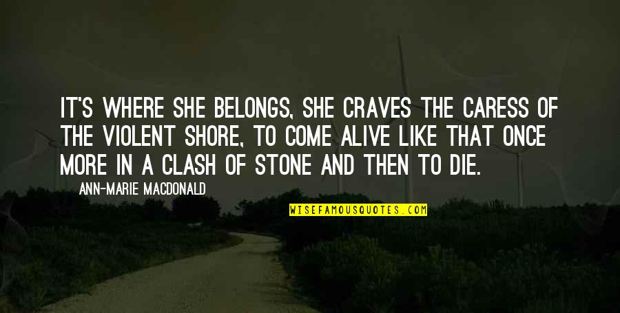 The Clash Quotes By Ann-Marie MacDonald: It's where she belongs, she craves the caress The Clash Quotes By Ann-Marie MacDonald: It's where she belongs, she craves the caress