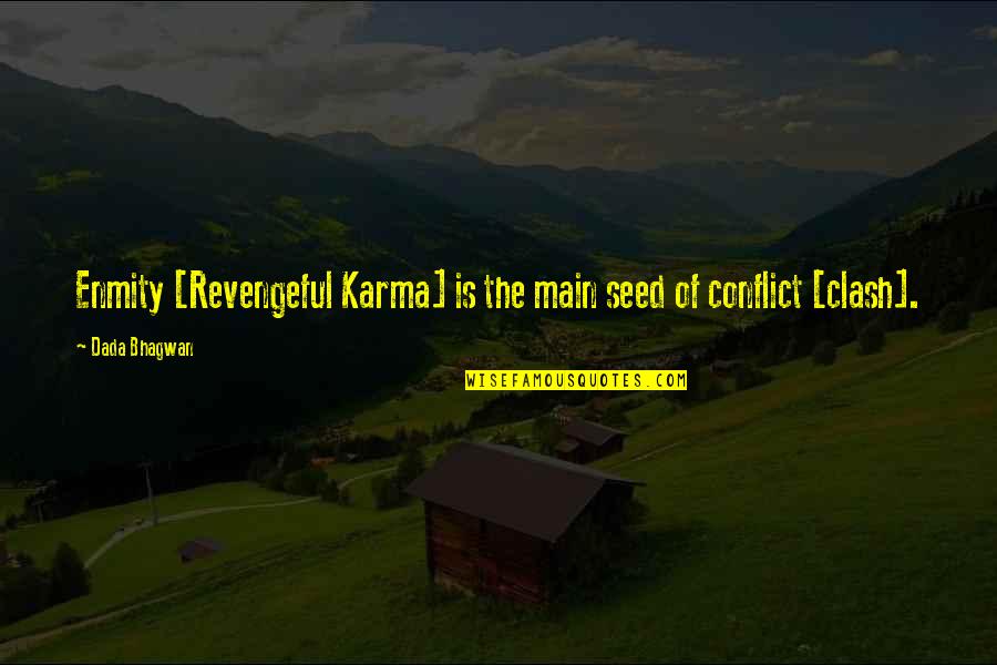 The Clash Quotes By Dada Bhagwan: Enmity [Revengeful Karma] is the main seed of