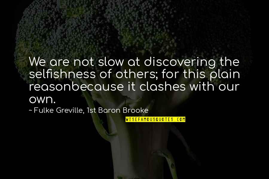 The Clash Quotes By Fulke Greville, 1st Baron Brooke: We are not slow at discovering the selfishness The Clash Quotes By Fulke Greville, 1st Baron Brooke: We are not slow at discovering the selfishness