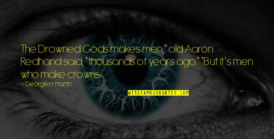 The Clash Quotes By George R R Martin: The Drowned Gods makes men," old Aaron Redhand The Clash Quotes By George R R Martin: The Drowned Gods makes men," old Aaron Redhand