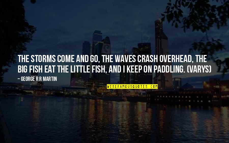 The Clash Quotes By George R R Martin: The storms come and go, the waves crash The Clash Quotes By George R R Martin: The storms come and go, the waves crash
