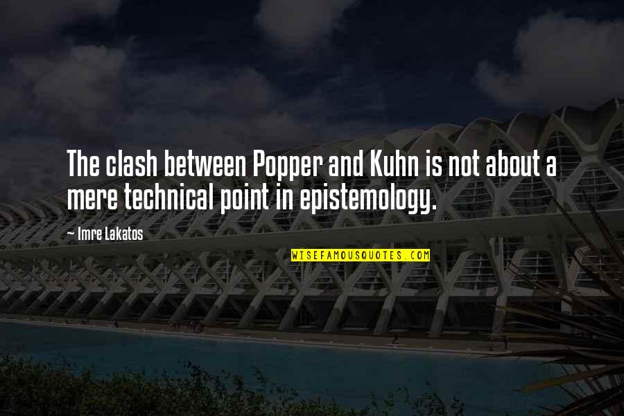 The Clash Quotes By Imre Lakatos: The clash between Popper and Kuhn is not The Clash Quotes By Imre Lakatos: The clash between Popper and Kuhn is not