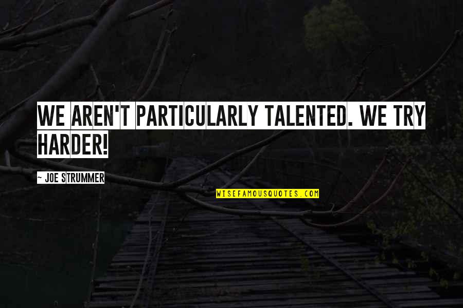 The Clash Quotes By Joe Strummer: We aren't particularly talented. We try harder! The Clash Quotes By Joe Strummer: We aren't particularly talented. We try harder!