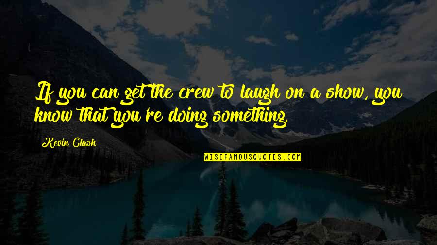The Clash Quotes By Kevin Clash: If you can get the crew to laugh