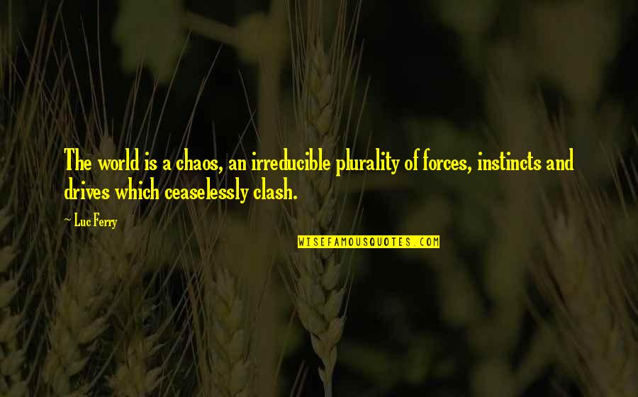 The Clash Quotes By Luc Ferry: The world is a chaos, an irreducible plurality The Clash Quotes By Luc Ferry: The world is a chaos, an irreducible plurality